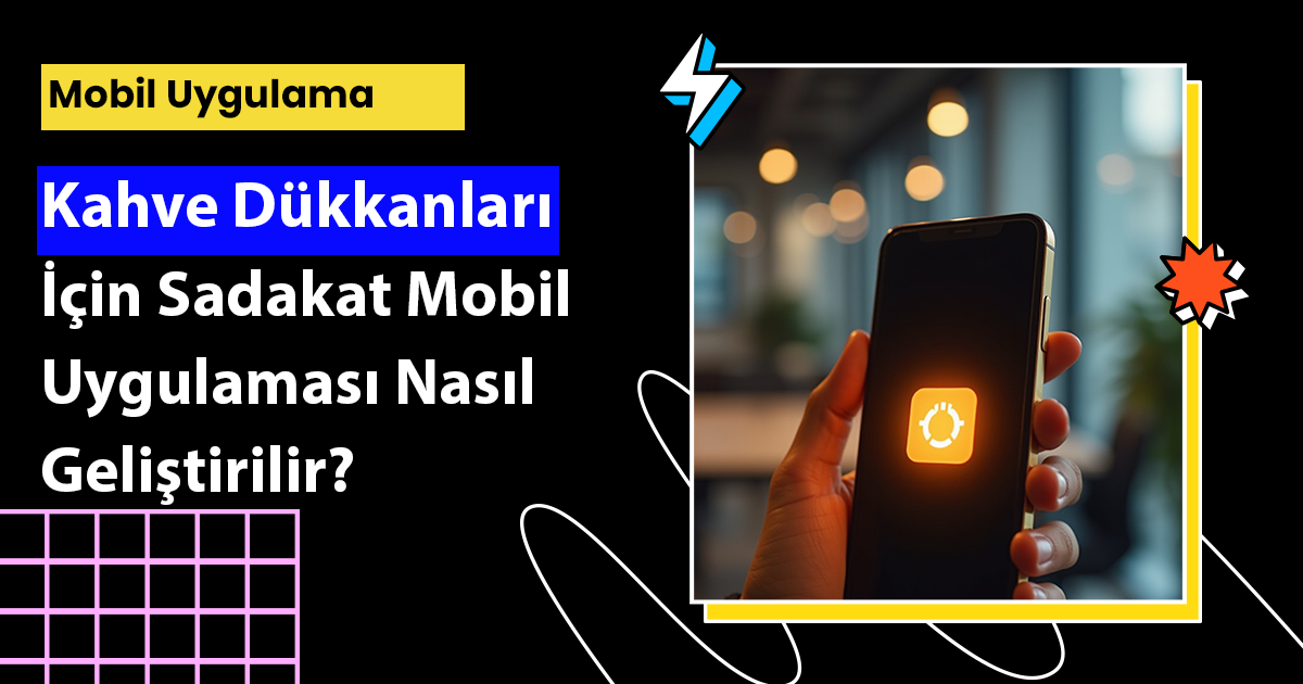 Kahve dükkanlarına özel sadakat mobil uygulaması nasıl yapılır? Özellikler, süreçler ve maliyet bilgileri burada.