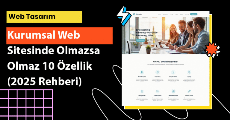Kurumsal web sitesinde olmazsa olmaz 10 özellik nedir? 2025 rehberiyle dijitalde güçlü durmanın yolları burada!