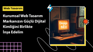 Kurumsal Web Tasarım: Markanızın Güçlü Dijital Kimliğini Birlikte İnşa Edelim