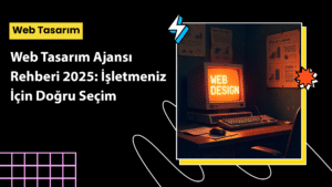 Web Tasarım Ajansı Rehberi 2025